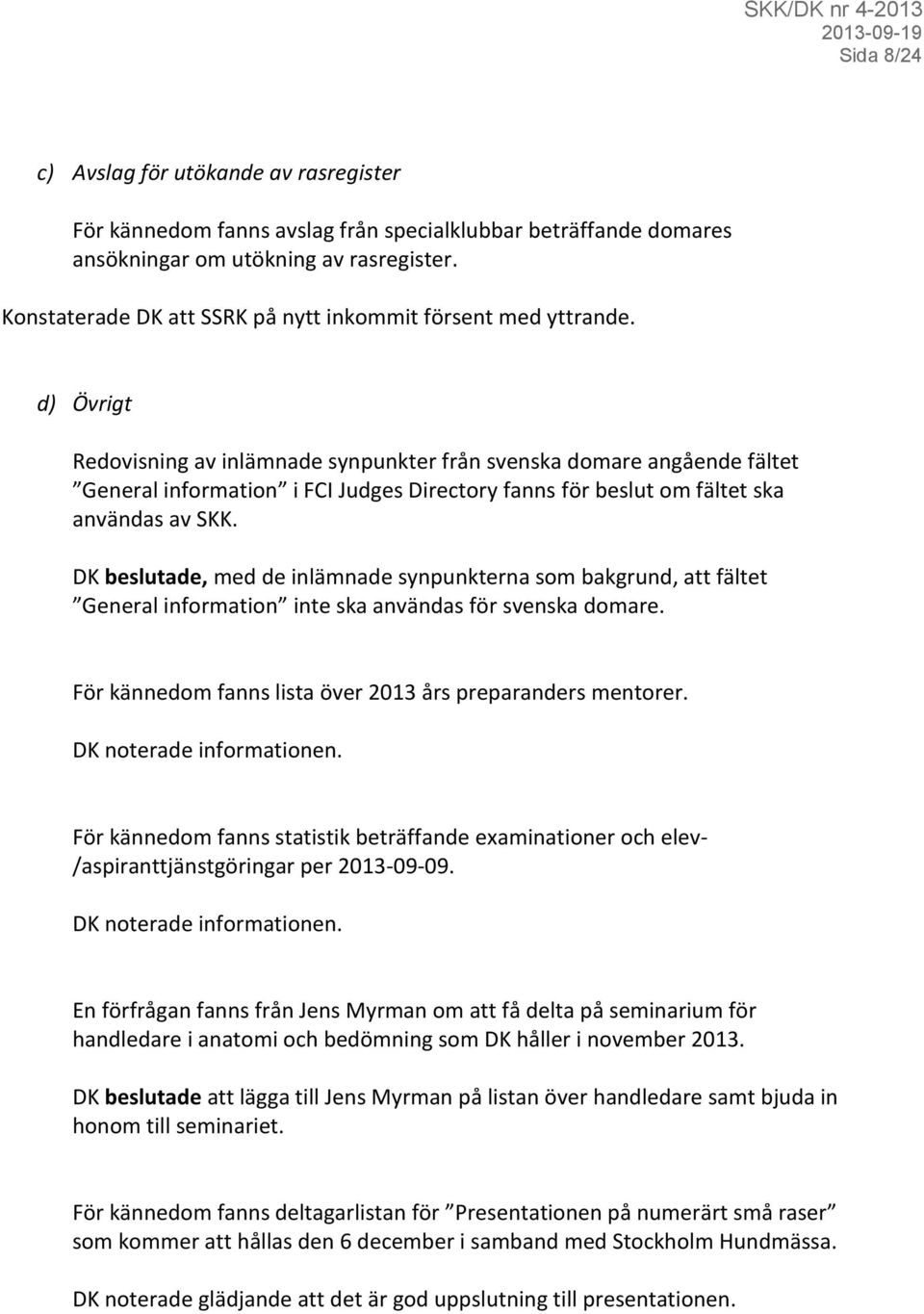 d) Övrigt Redovisning av inlämnade synpunkter från svenska domare angående fältet General information i FCI Judges Directory fanns för beslut om fältet ska användas av SKK.