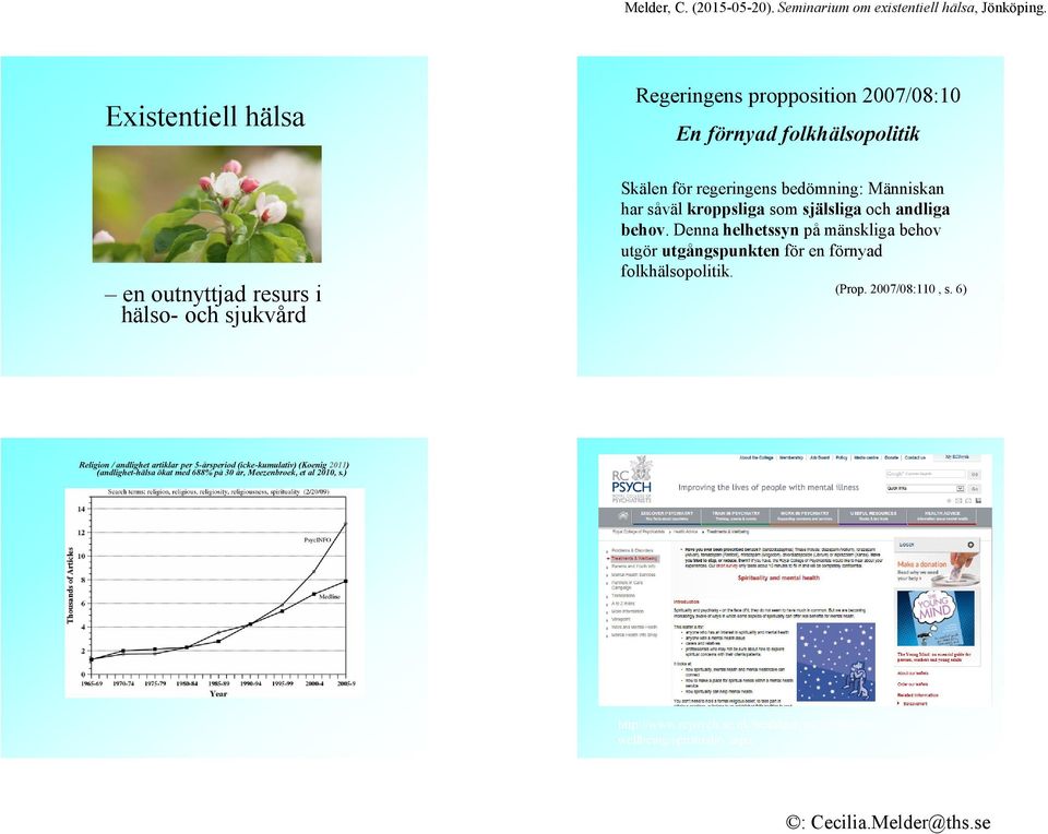 Denna helhetssyn på mänskliga behov utgör utgångspunkten för en förnyad folkhälsopolitik. (Prop. 2007/08:110, s.