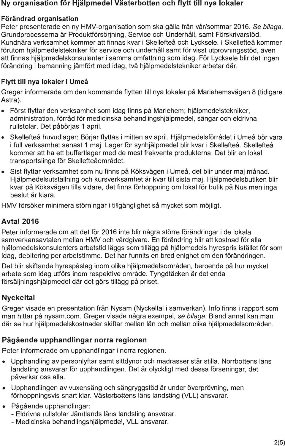 I Skellefteå kommer förutom hjälpmedelstekniker för service och underhåll samt för visst utprovningsstöd, även att finnas hjälpmedelskonsulenter i samma omfattning som idag.