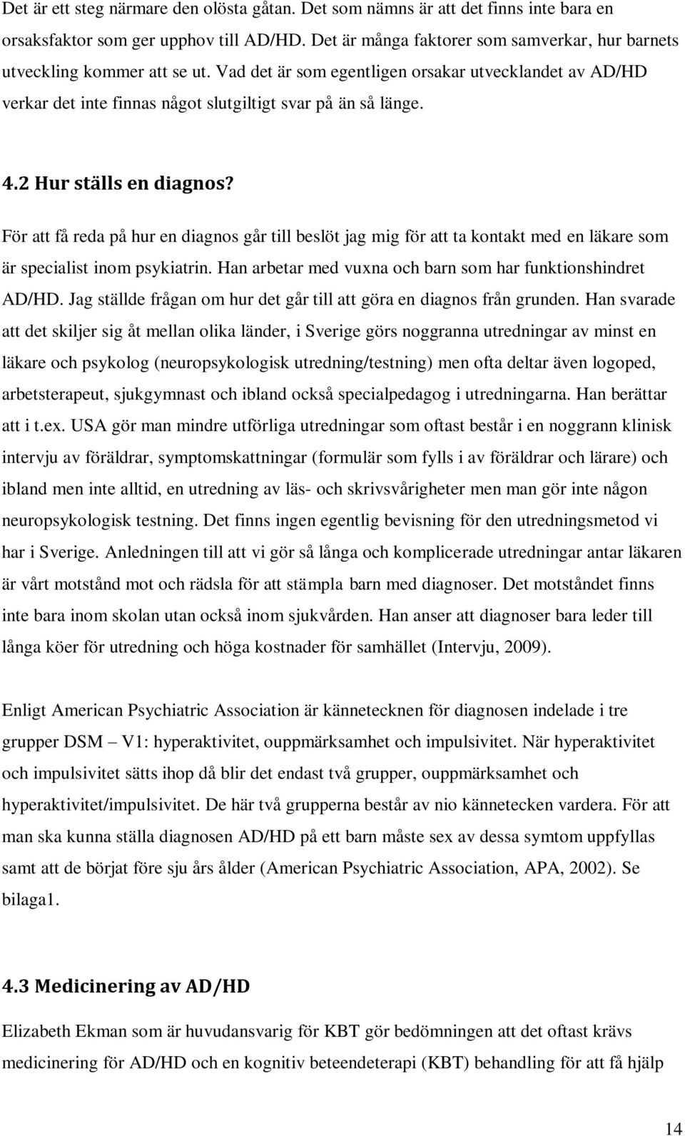 2 Hur ställs en diagnos? För att få reda på hur en diagnos går till beslöt jag mig för att ta kontakt med en läkare som är specialist inom psykiatrin.