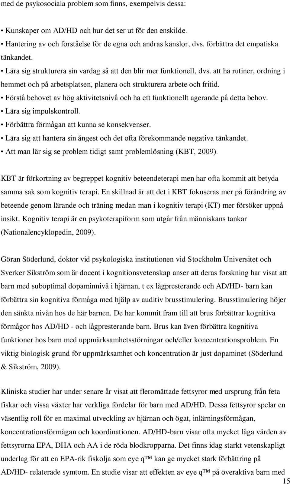 att ha rutiner, ordning i hemmet och på arbetsplatsen, planera och strukturera arbete och fritid. Förstå behovet av hög aktivitetsnivå och ha ett funktionellt agerande på detta behov.