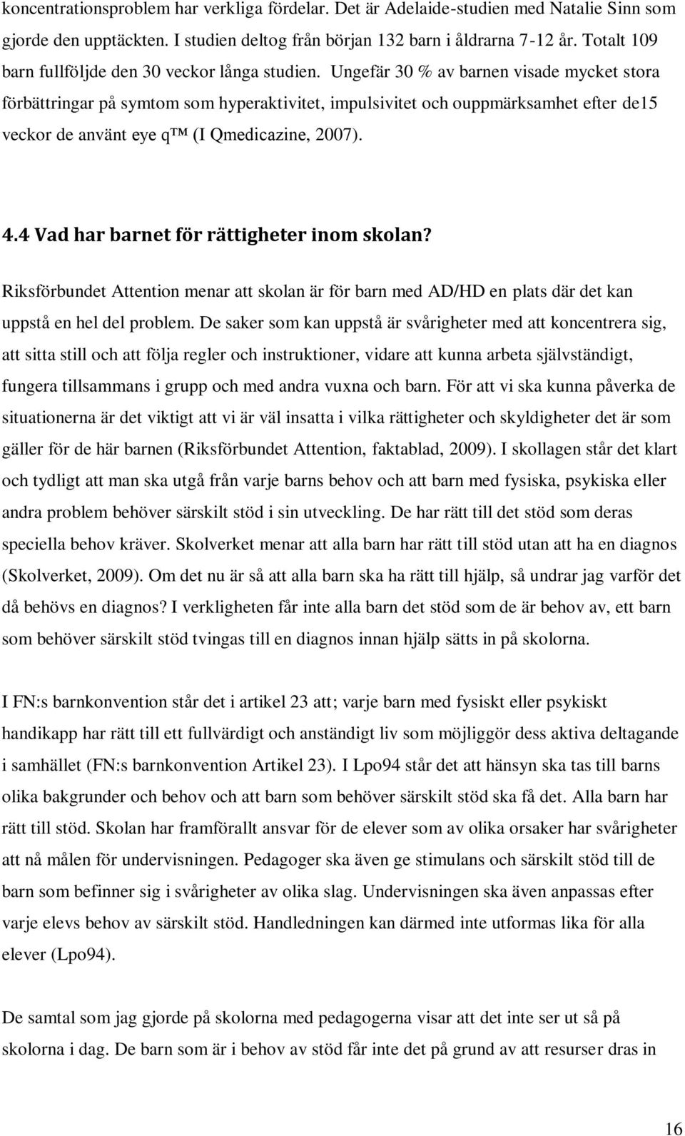 Ungefär 30 % av barnen visade mycket stora förbättringar på symtom som hyperaktivitet, impulsivitet och ouppmärksamhet efter de15 veckor de använt eye q (I Qmedicazine, 2007). 4.