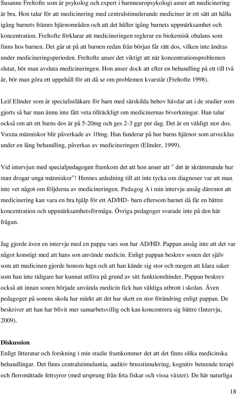 Freltofte förklarar att medicineringen reglerar en biokemisk obalans som finns hos barnen. Det går ut på att barnen redan från början får rätt dos, vilken inte ändras under medicineringsperioden.