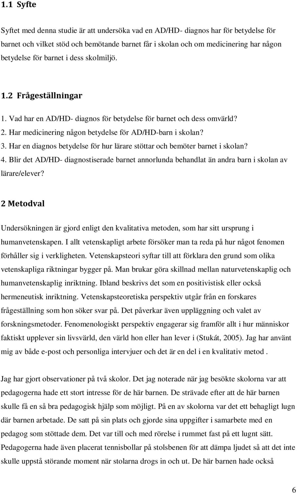 Har en diagnos betydelse för hur lärare stöttar och bemöter barnet i skolan? 4. Blir det AD/HD- diagnostiserade barnet annorlunda behandlat än andra barn i skolan av lärare/elever?