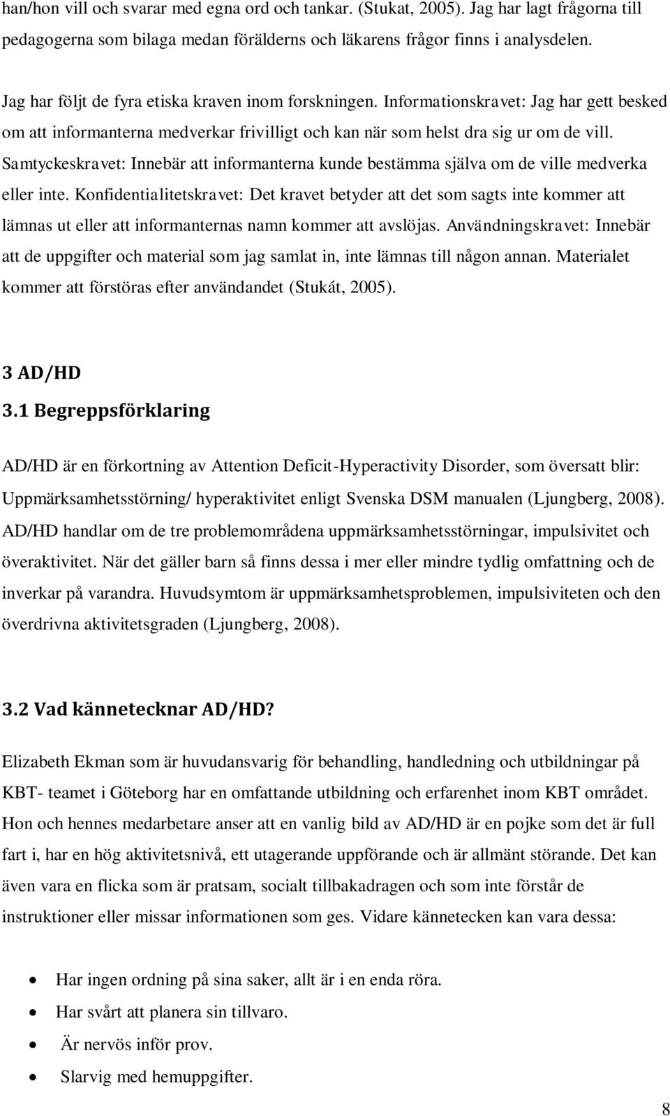 Samtyckeskravet: Innebär att informanterna kunde bestämma själva om de ville medverka eller inte.