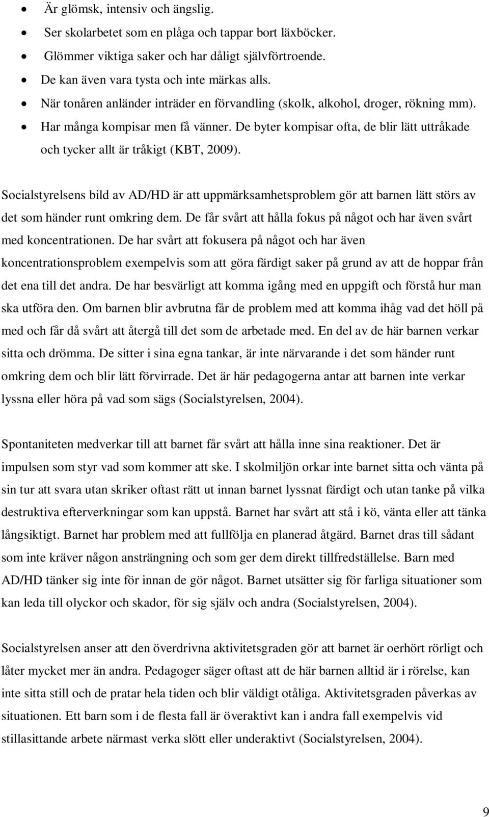 De byter kompisar ofta, de blir lätt uttråkade och tycker allt är tråkigt (KBT, 2009).