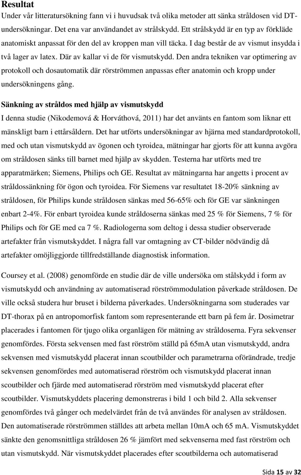 Den andra tekniken var optimering av protokoll och dosautomatik där rörströmmen anpassas efter anatomin och kropp under undersökningens gång.