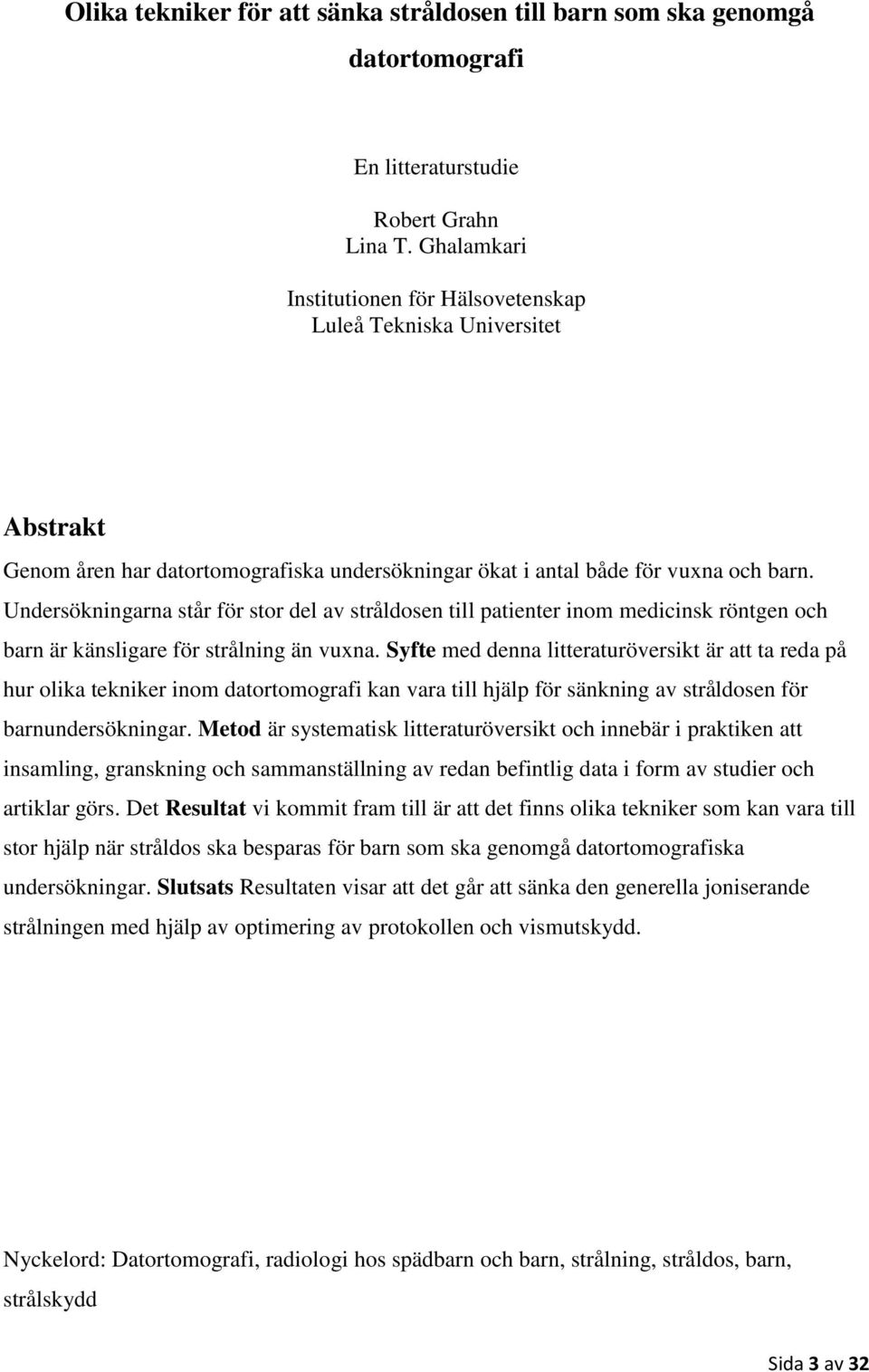 Undersökningarna står för stor del av stråldosen till patienter inom medicinsk röntgen och barn är känsligare för strålning än vuxna.