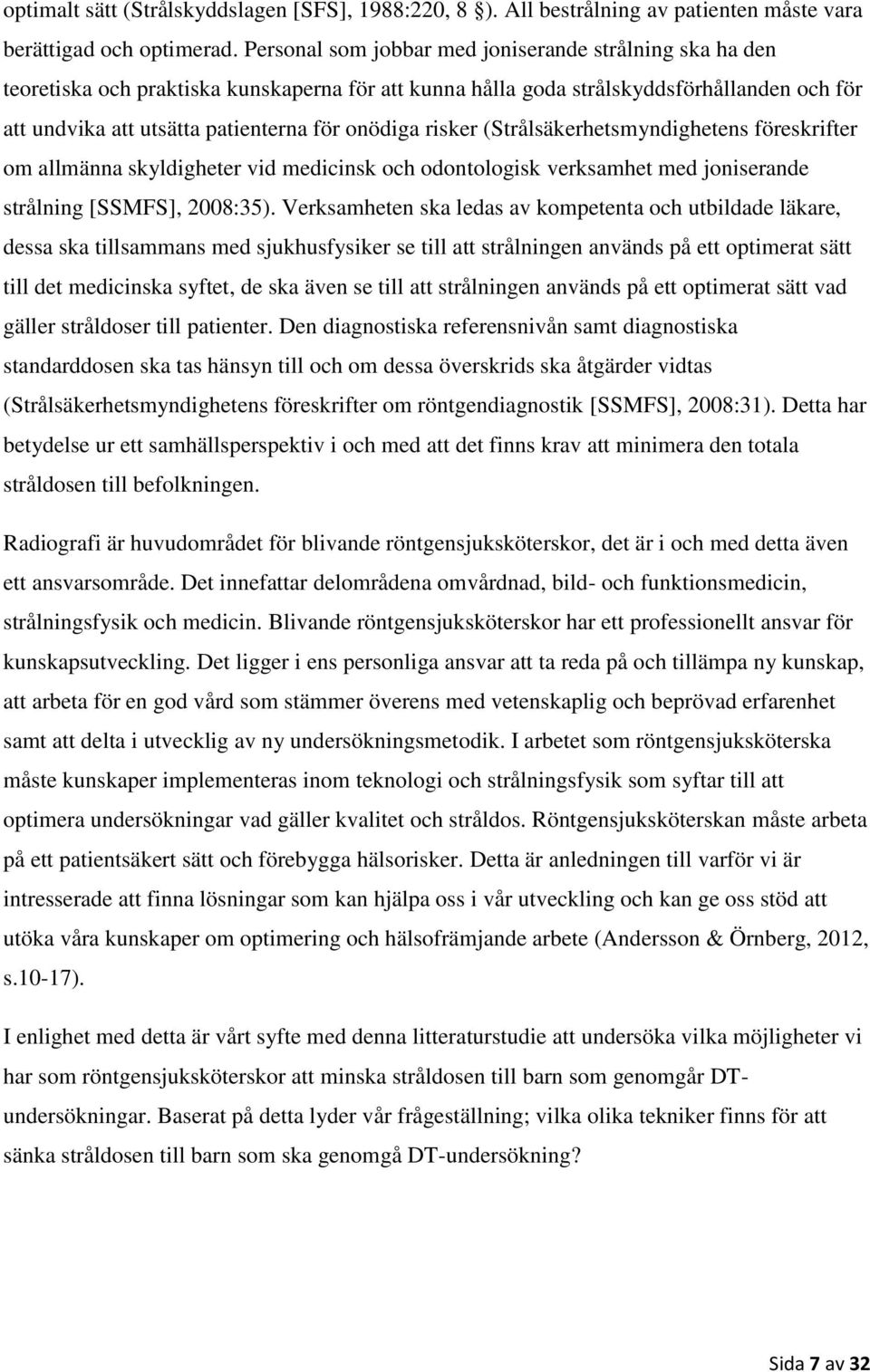 risker (Strålsäkerhetsmyndighetens föreskrifter om allmänna skyldigheter vid medicinsk och odontologisk verksamhet med joniserande strålning [SSMFS], 2008:35).