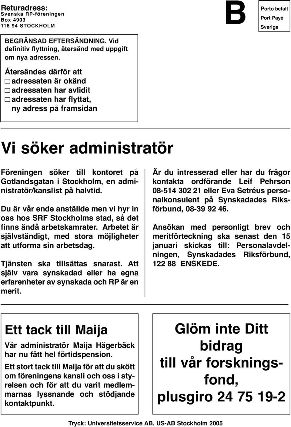 på Gotlandsgatan i Stockholm, en administratör/kanslist på halvtid. Du är vår ende anställde men vi hyr in oss hos SRF Stockholms stad, så det finns ändå arbetskamrater.