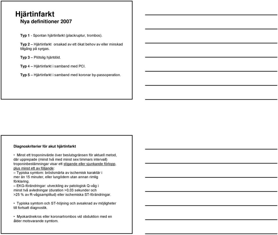 Diagnoskriterier för akut hjärtinfarkt Minst ett troponinvärde över beslutsgränsen för aktuell metod, där upprepade (minst två med minst sex timmars intervall) troponinbestämningar visar ett stigande