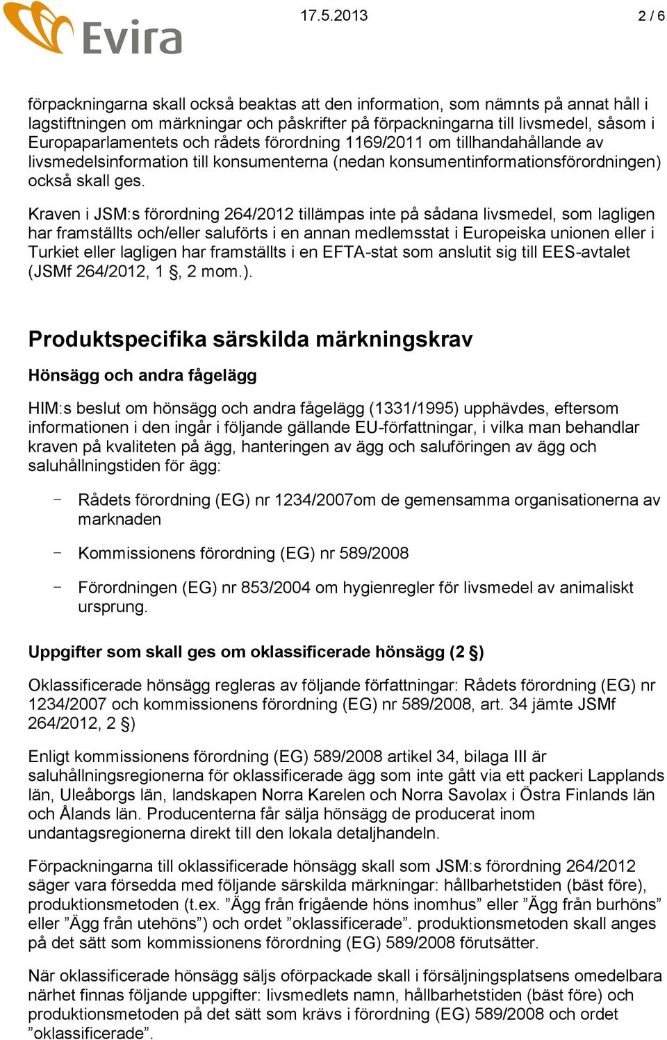 Kraven i JSM:s förordning 264/2012 tillämpas inte på sådana livsmedel, som lagligen har framställts och/eller saluförts i en annan medlemsstat i Europeiska unionen eller i Turkiet eller lagligen har