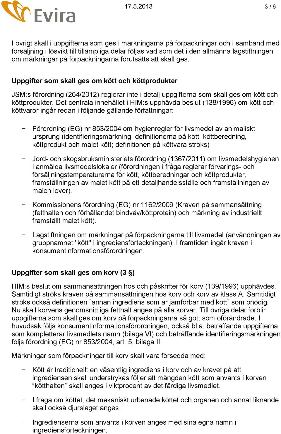 Uppgifter som skall ges om kött och köttprodukter JSM:s förordning (264/2012) reglerar inte i detalj uppgifterna som skall ges om kött och köttprodukter.