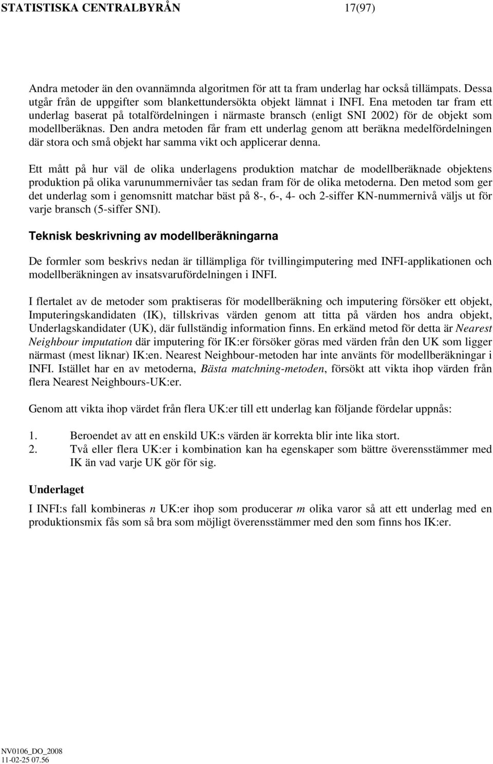 Den andra metoden får fram ett underlag genom att beräkna medelfördelnngen där stora och små objekt har samma vkt och applcerar denna.