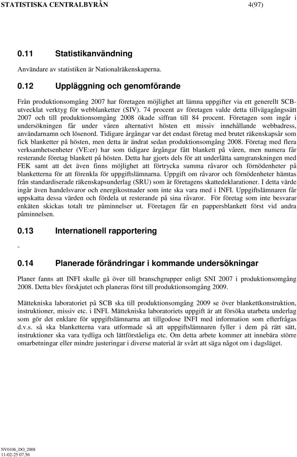 Företagen som ngår undersöknngen får under våren alternatvt hösten ett mssv nnehållande webbadress, användarnamn och lösenord.