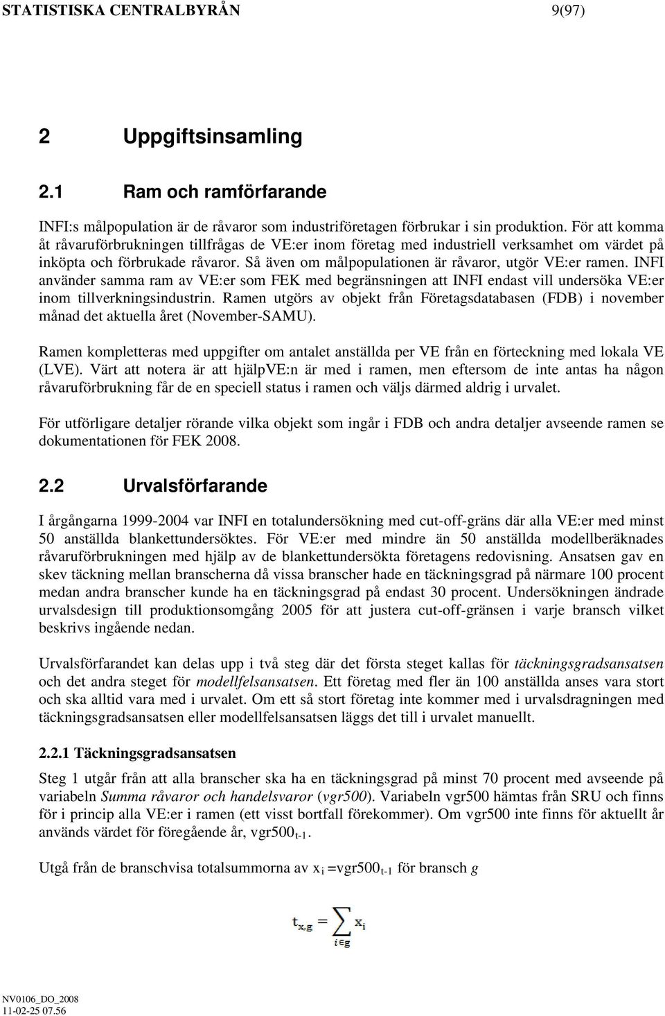 INFI använder samma ram av VE:er som FEK med begränsnngen att INFI endast vll undersöka VE:er nom tllverknngsndustrn.