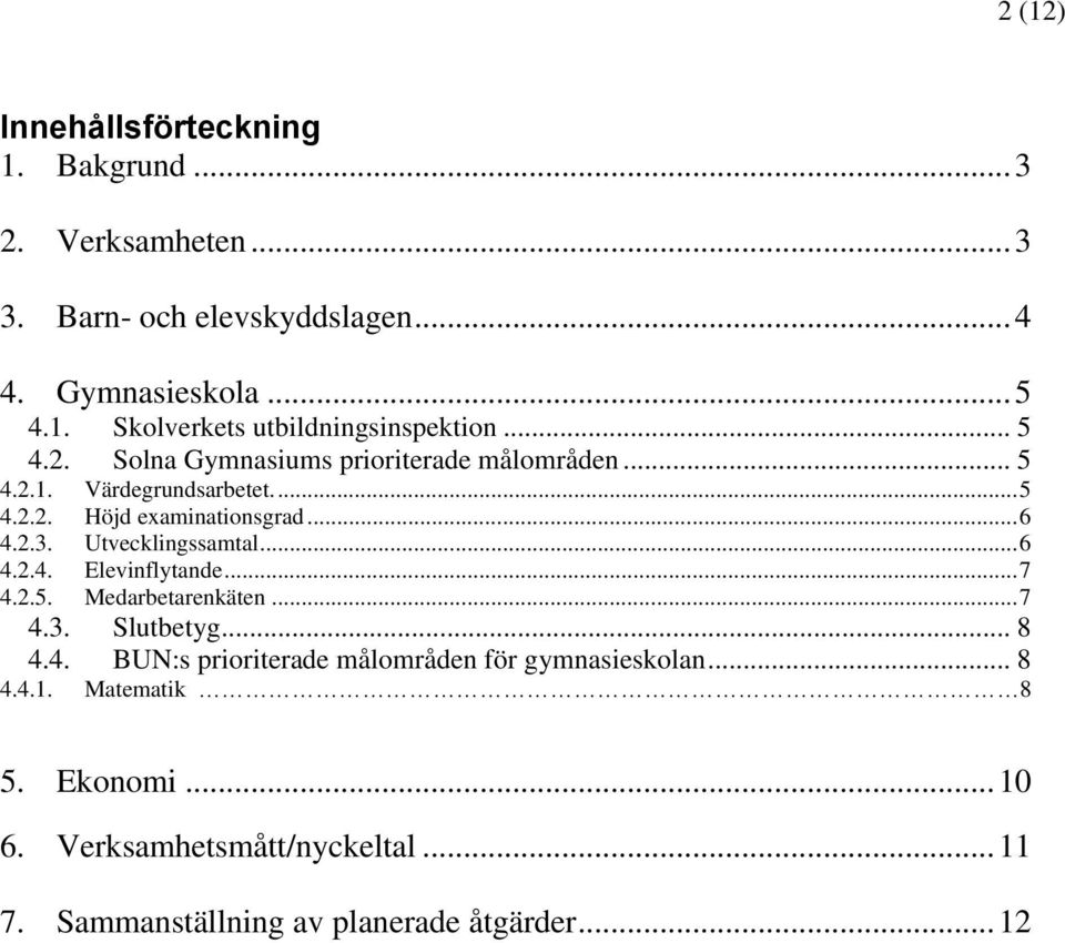 Utvecklingssamtal... 6 4.2.4. Elevinflytande... 7 4.2.5. Medarbetarenkäten... 7 4.3. Slutbetyg... 8 4.4. BUN:s prioriterade målområden för gymnasieskolan.