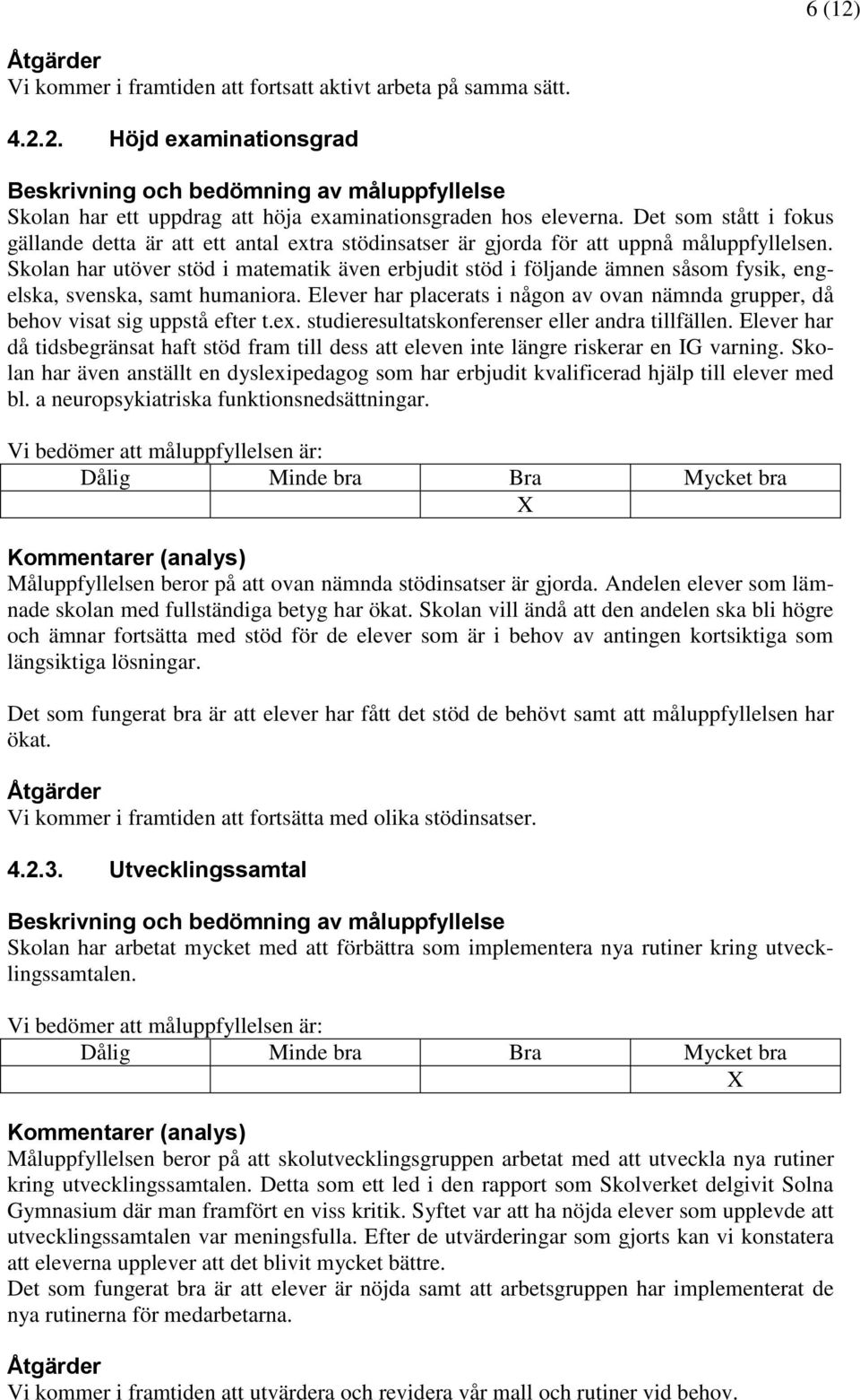 Skolan har utöver stöd i matematik även erbjudit stöd i följande ämnen såsom fysik, engelska, svenska, samt humaniora.