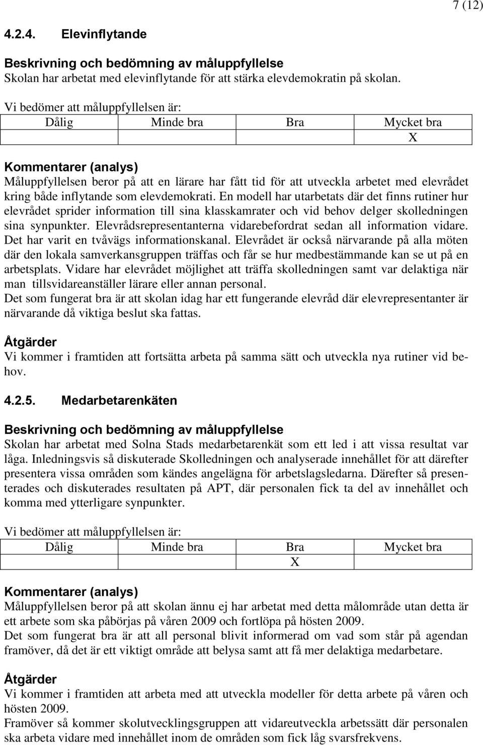 En modell har utarbetats där det finns rutiner hur elevrådet sprider information till sina klasskamrater och vid behov delger skolledningen sina synpunkter.