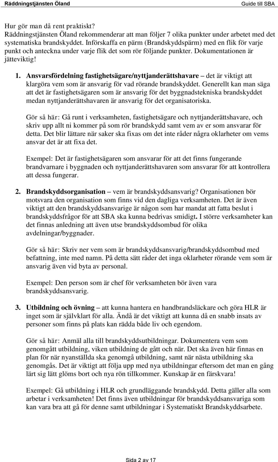 Ansvarsfördelning fastighetsägare/nyttjanderättshavare det är viktigt att klargöra vem som är ansvarig för vad rörande brandskyddet.