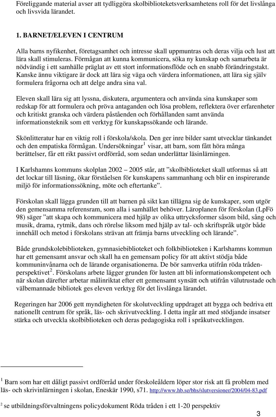 Förmågan att kunna kommunicera, söka ny kunskap och samarbeta är nödvändig i ett samhälle präglat av ett stort informationsflöde och en snabb förändringstakt.
