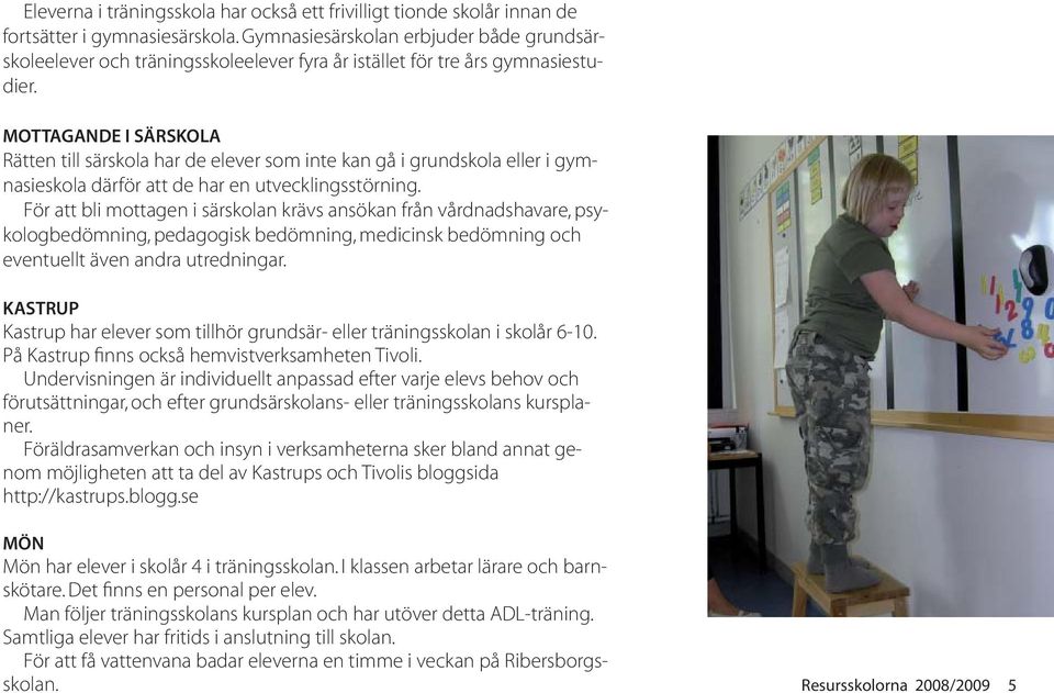 MOTTAGANDE I SÄRSKOLA Rätten till särskola har de elever som inte kan gå i grundskola eller i gymnasieskola därför att de har en utvecklingsstörning.