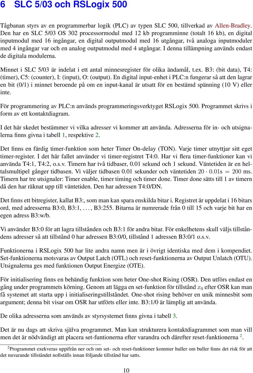 analog outputmodul med utgångar. I denna tillämpning används endast de digitala modulerna. Minnet i SLC /3 är indelat i ett antal minnesregister för olika ändamål, t.ex.