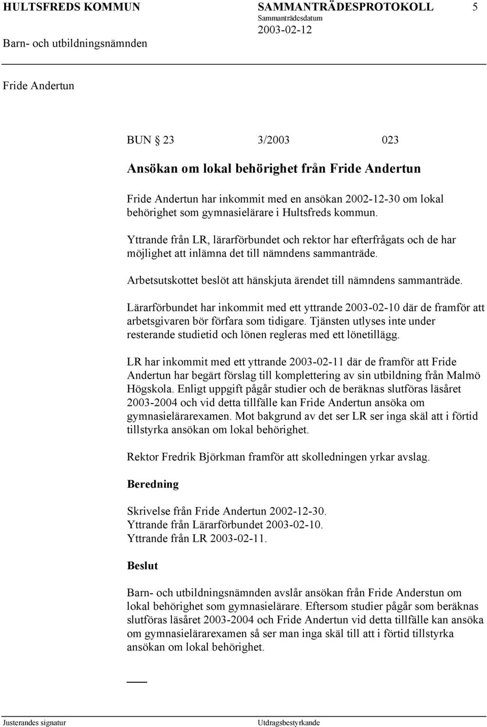 Lärarförbundet har inkommit med ett yttrande 2003-02-10 där de framför att arbetsgivaren bör förfara som tidigare.