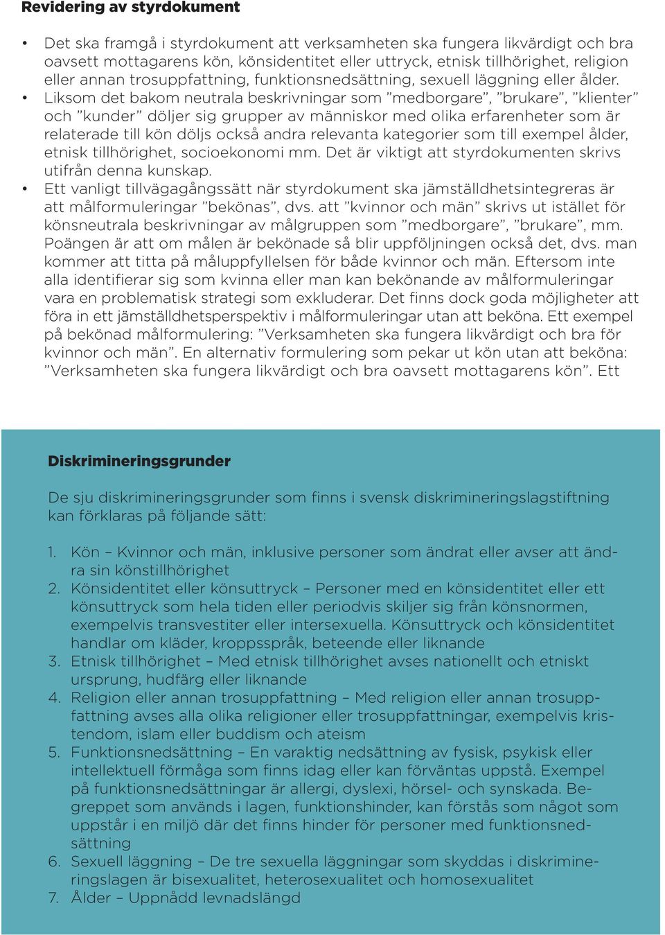 Liksom det bakom neutrala beskrivningar som medborgare, brukare, klienter och kunder döljer sig grupper av människor med olika erfarenheter som är relaterade till kön döljs också andra relevanta