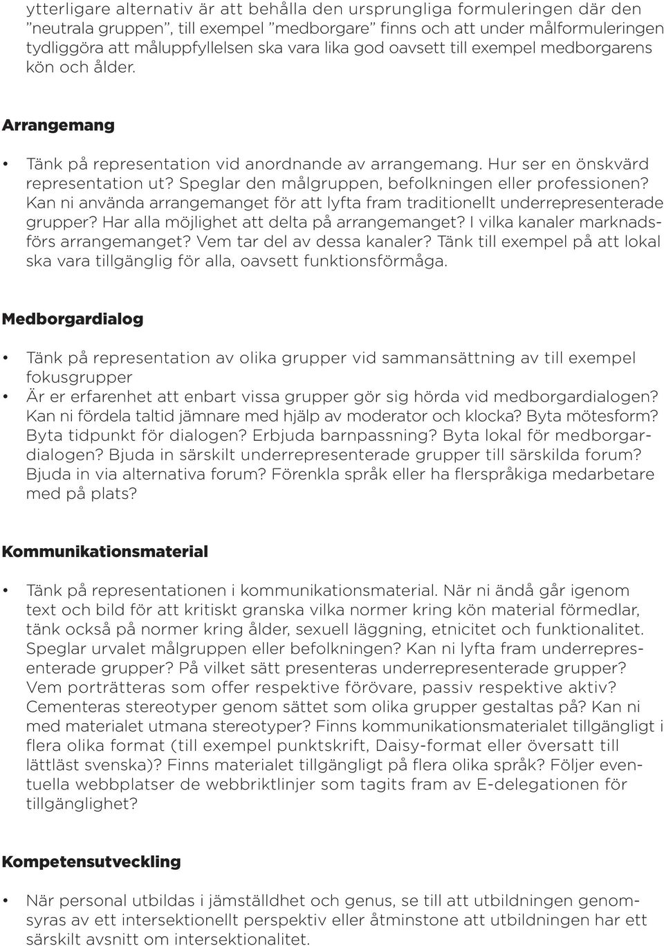 Speglar den målgruppen, befolkningen eller professionen? Kan ni använda arrangemanget för att lyfta fram traditionellt underrepresenterade grupper? Har alla möjlighet att delta på arrangemanget?