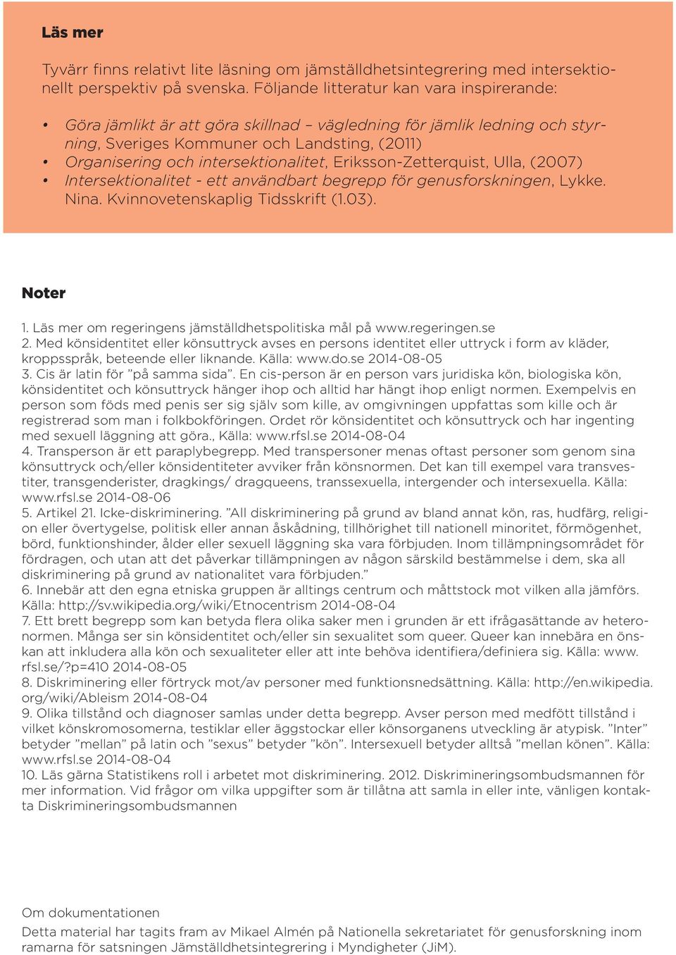 Eriksson-Zetterquist, Ulla, (2007) Intersektionalitet - ett användbart begrepp för genusforskningen, Lykke. Nina. Kvinnovetenskaplig Tidsskrift (1.03). Noter 1.