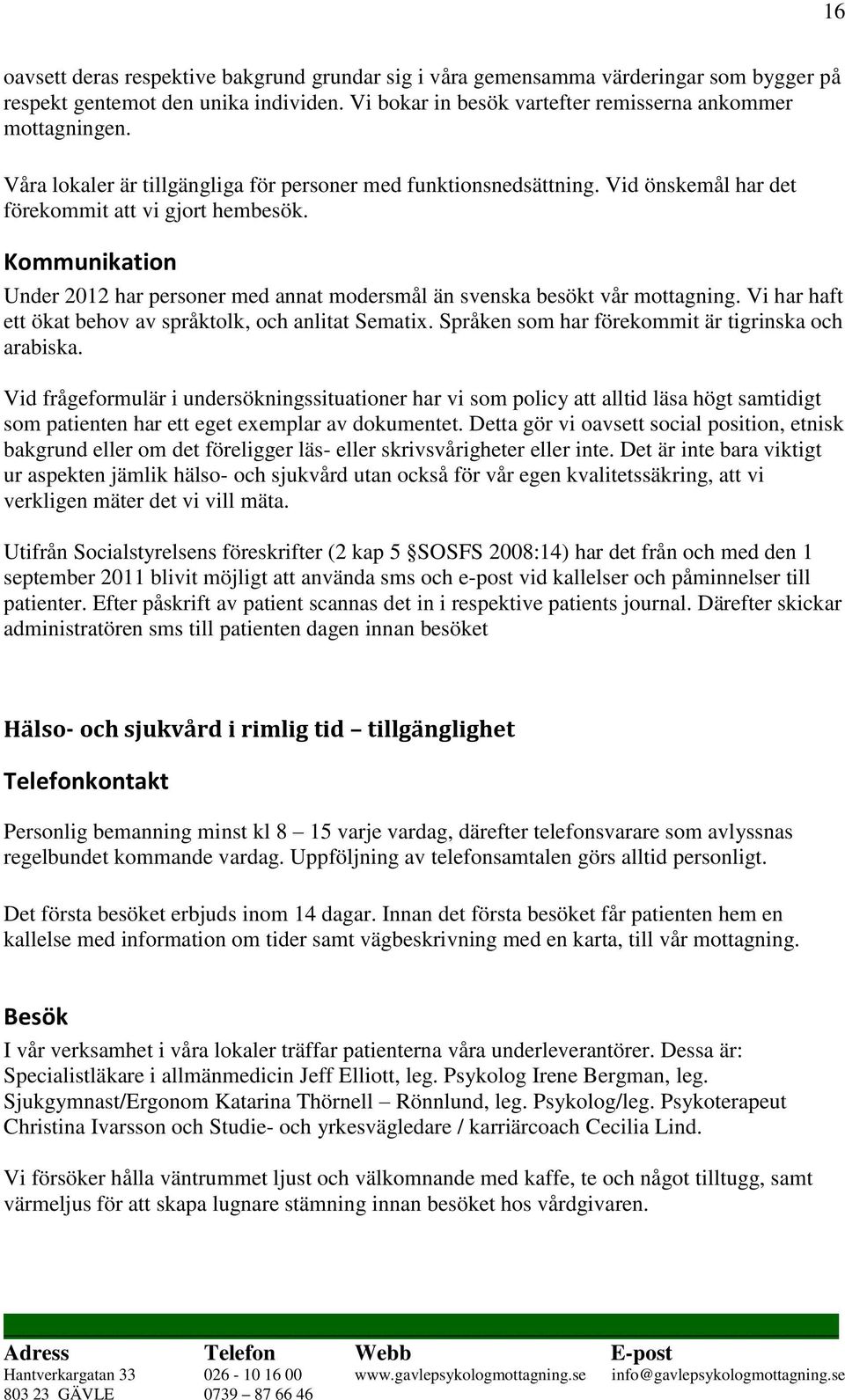 Kommunikation Under 2012 har personer med annat modersmål än svenska besökt vår mottagning. Vi har haft ett ökat behov av språktolk, och anlitat Sematix.