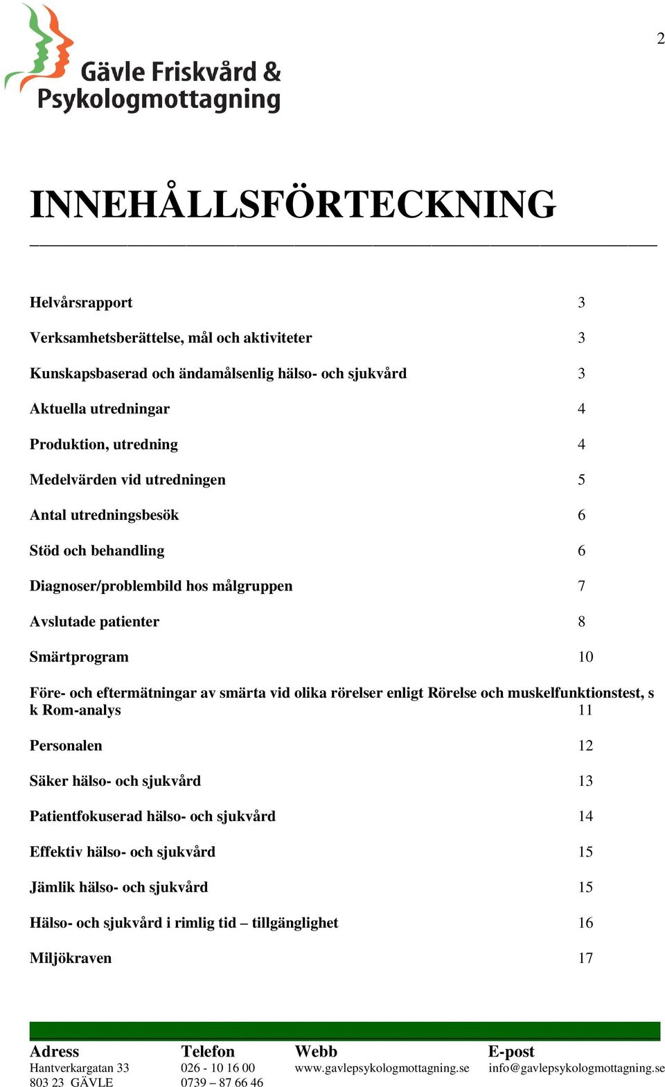 Smärtprogram 10 Före- och eftermätningar av smärta vid olika rörelser enligt Rörelse och muskelfunktionstest, s k Rom-analys 11 Personalen 12 Säker hälso- och