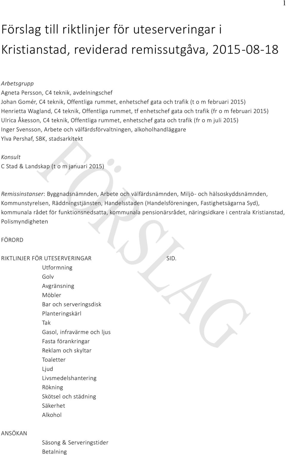 enhetschef gata och trafik (fr o m juli 2015) Inger Svensson, Arbete och välfärdsförvaltningen, alkoholhandläggare Ylva Pershaf, SBK, stadsarkitekt Konsult C Stad & Landskap (t o m januari 2015)