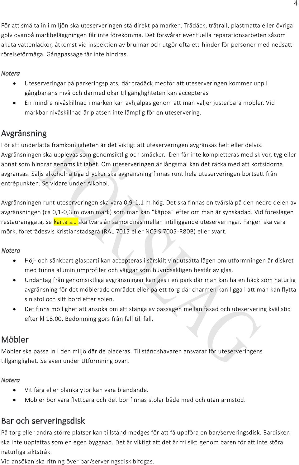 Uteserveringar på parkeringsplats, där trädäck medför att uteserveringen kommer upp i gångbanans nivå och därmed ökar tillgänglighteten kan accepteras En mindre nivåskillnad i marken kan avhjälpas