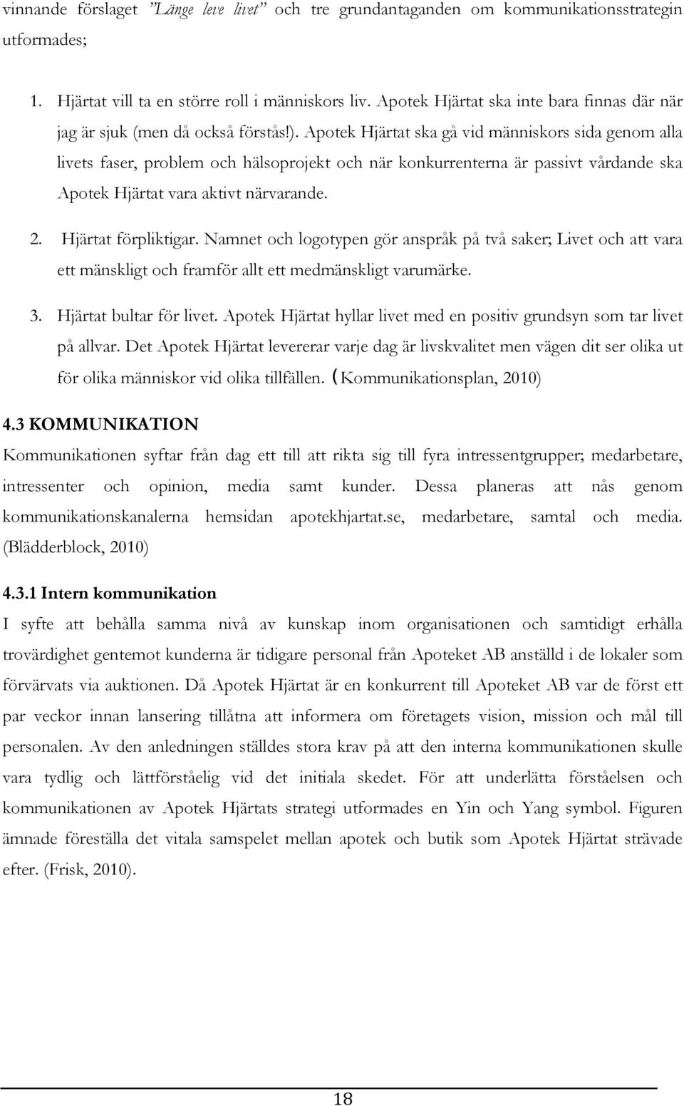 Apotek Hjärtat ska gå vid människors sida genom alla livets faser, problem och hälsoprojekt och när konkurrenterna är passivt vårdande ska Apotek Hjärtat vara aktivt närvarande. 2.