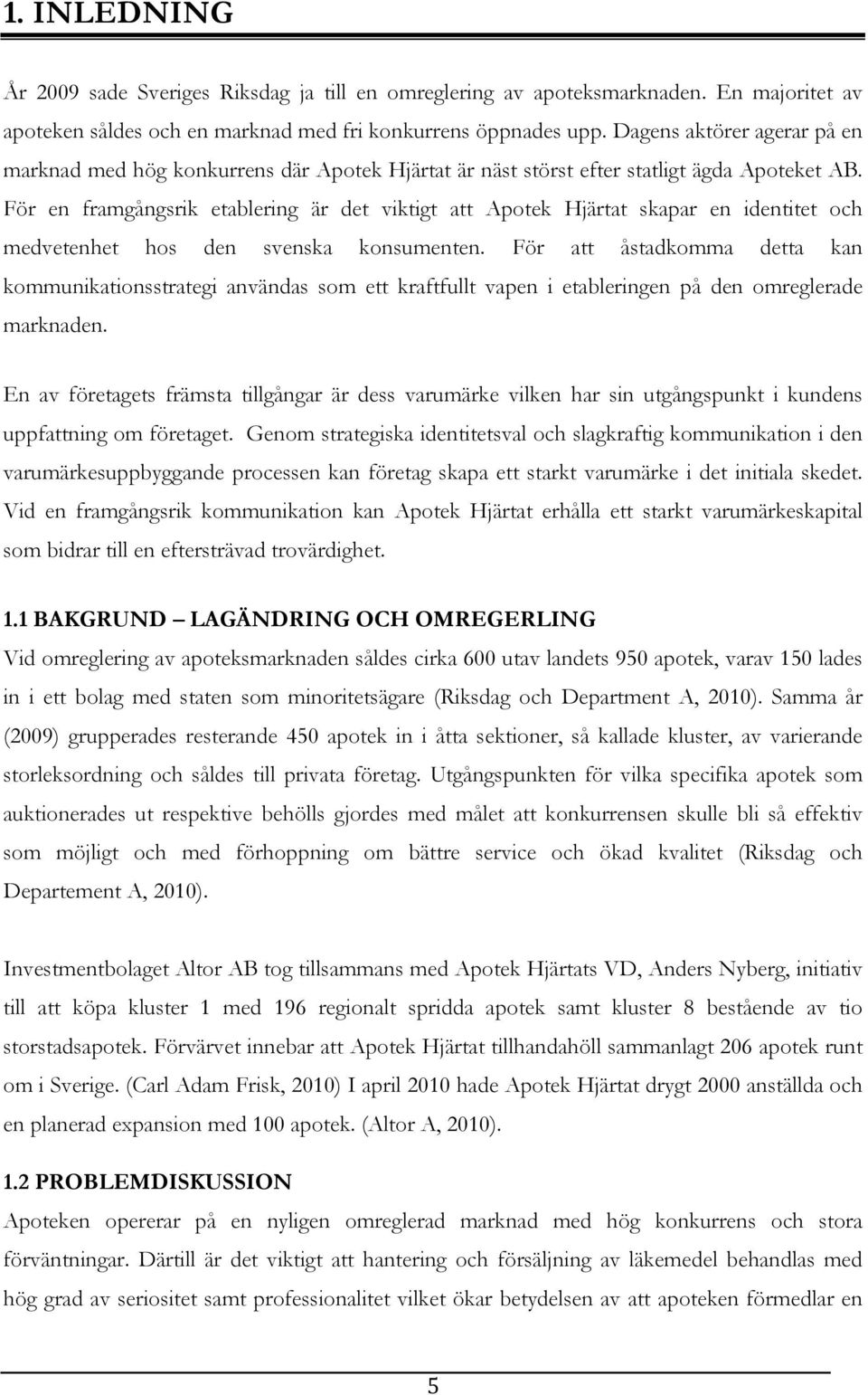 För en framgångsrik etablering är det viktigt att Apotek Hjärtat skapar en identitet och medvetenhet hos den svenska konsumenten.