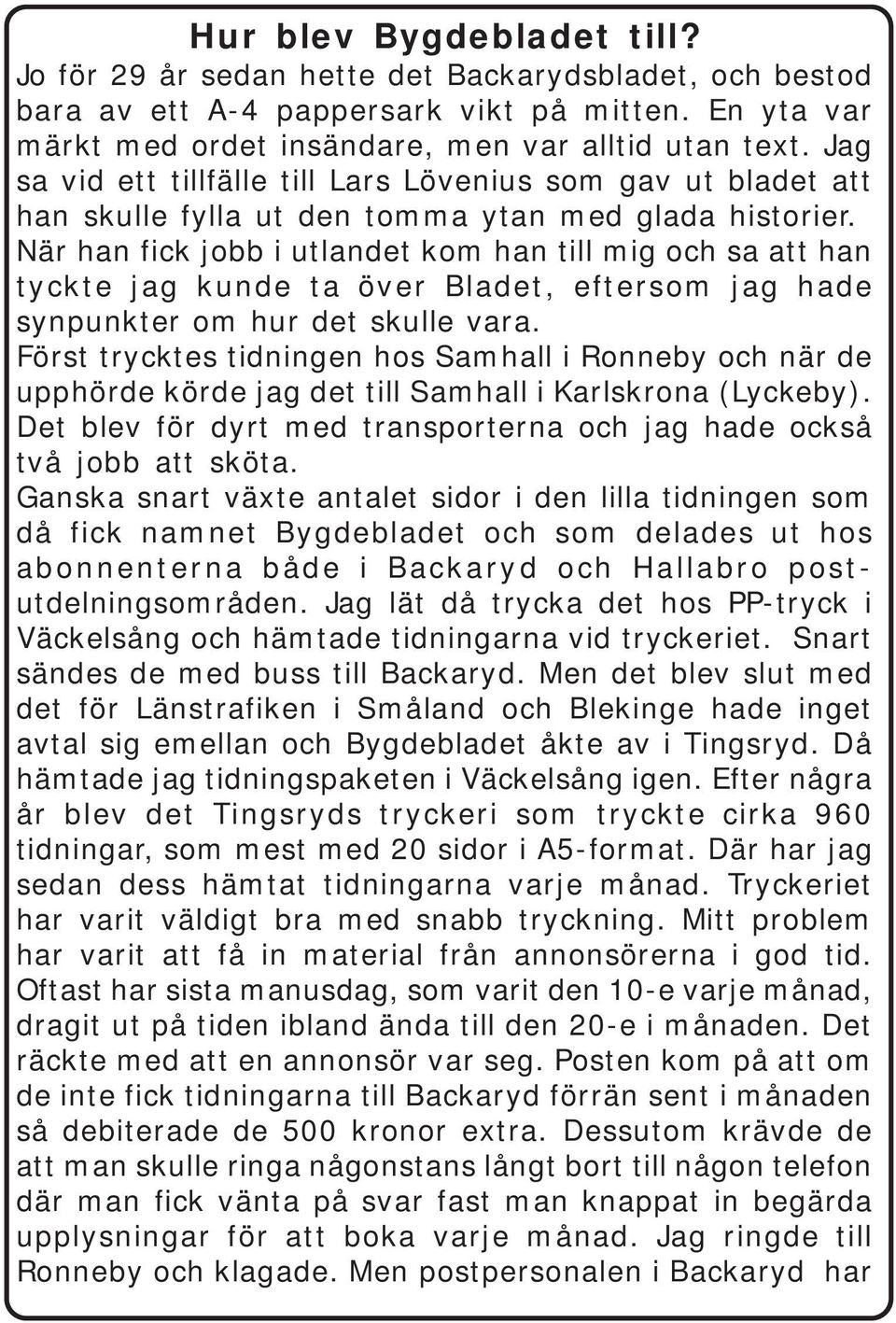 När han fick jobb i utlandet kom han till mig och sa att han tyckte jag kunde ta över Bladet, eftersom jag hade synpunkter om hur det skulle vara.