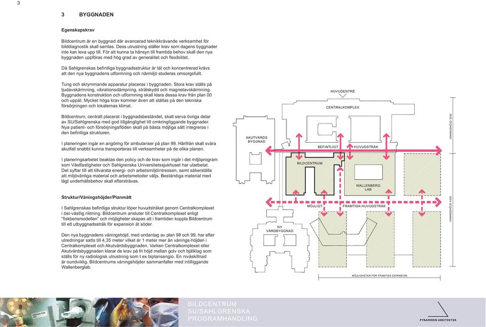 Då Sahlgrenskas befi ntliga byggnadsstruktur är tät och koncentrerad krävs att den nya byggnadens utformning och närmiljö studeras omsorgsfullt. Tung och skrymmande apparatur placeras i byggnaden.