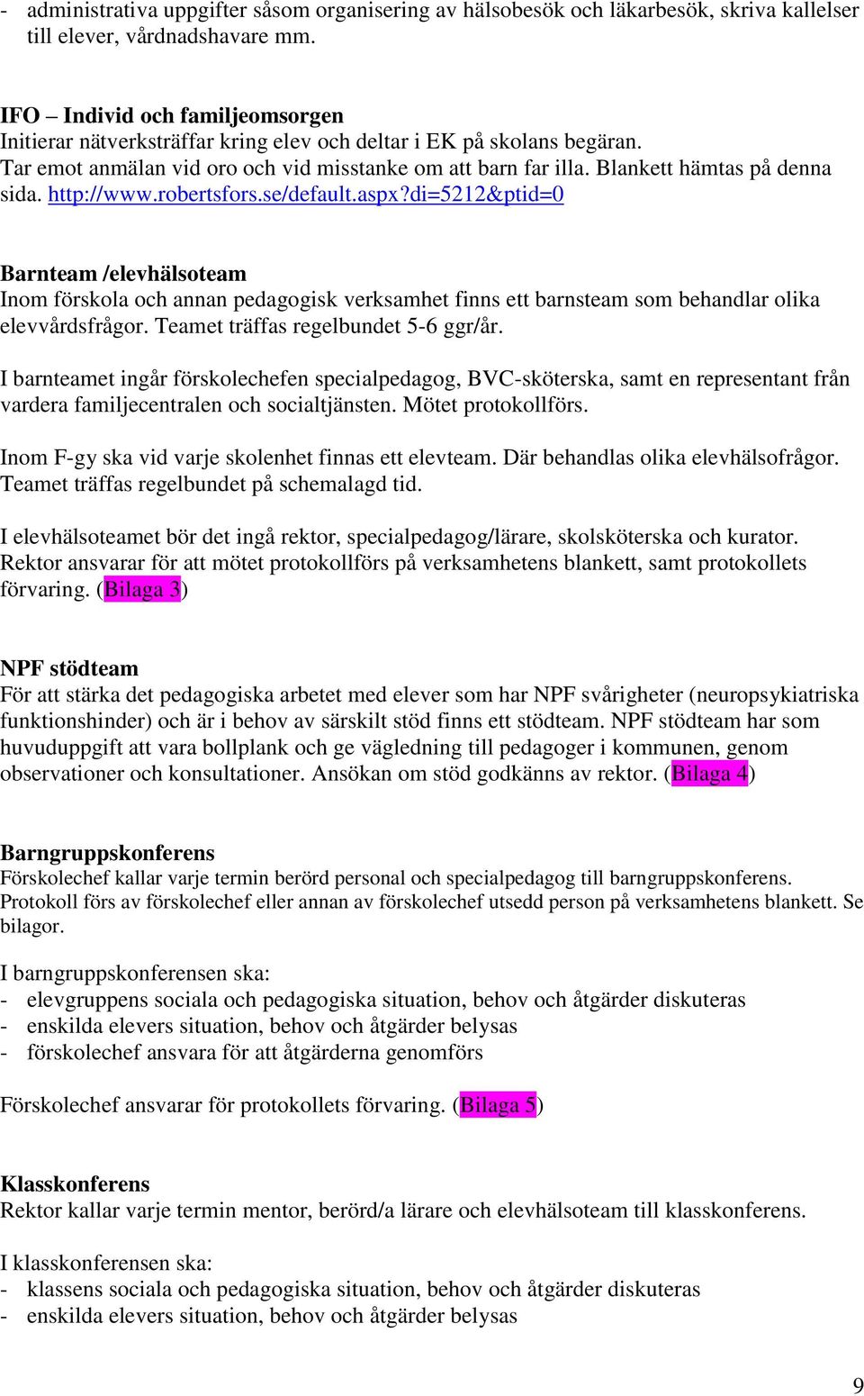 http://www.robertsfors.se/default.aspx?di=5212&ptid=0 Barnteam /elevhälsoteam Inom förskola och annan pedagogisk verksamhet finns ett barnsteam som behandlar olika elevvårdsfrågor.