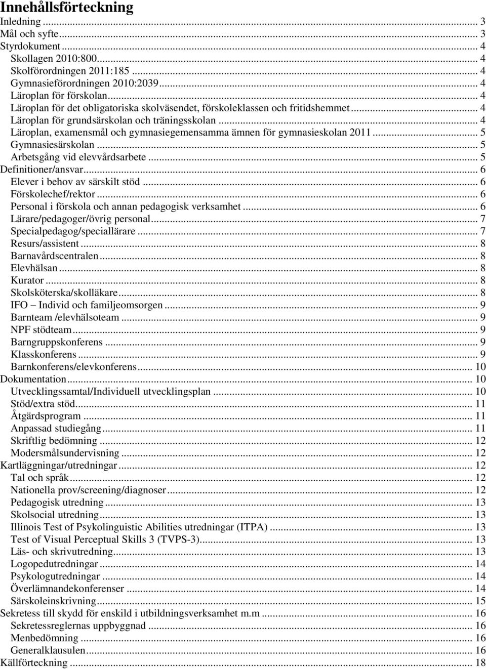 .. 4 Läroplan, examensmål och gymnasiegemensamma ämnen för gymnasieskolan 2011... 5 Gymnasiesärskolan... 5 Arbetsgång vid elevvårdsarbete... 5 Definitioner/ansvar... 6 Elever i behov av särskilt stöd.