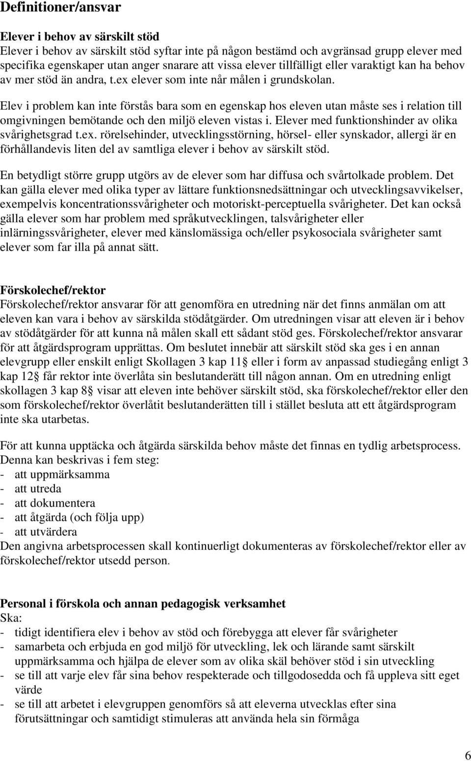 Elev i problem kan inte förstås bara som en egenskap hos eleven utan måste ses i relation till omgivningen bemötande och den miljö eleven vistas i.