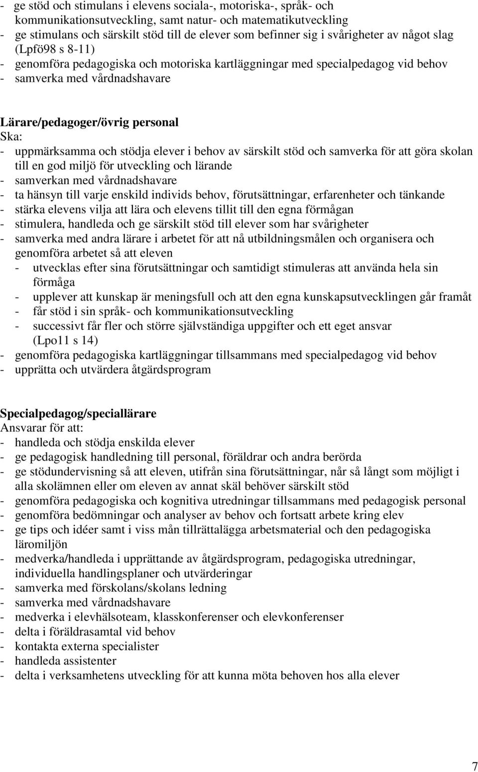 uppmärksamma och stödja elever i behov av särskilt stöd och samverka för att göra skolan till en god miljö för utveckling och lärande - samverkan med vårdnadshavare - ta hänsyn till varje enskild