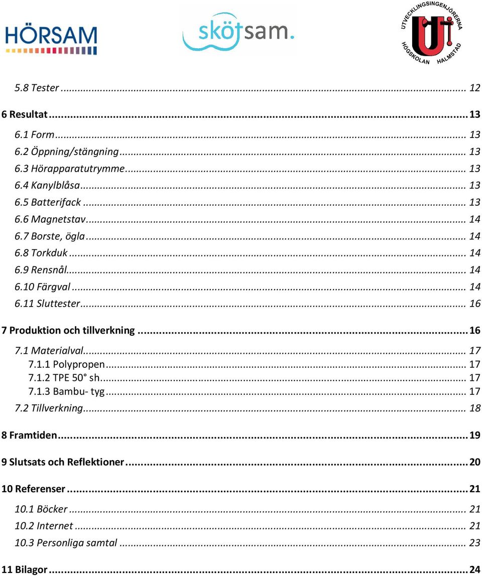 .. 16 7 Produktion och tillverkning...16 7.1 Materialval...17 7.1.1 Polypropen...17 7.1.2 TPE 50 sh...17 7.1.3 Bambu- tyg...17 7.2 Tillverkning.