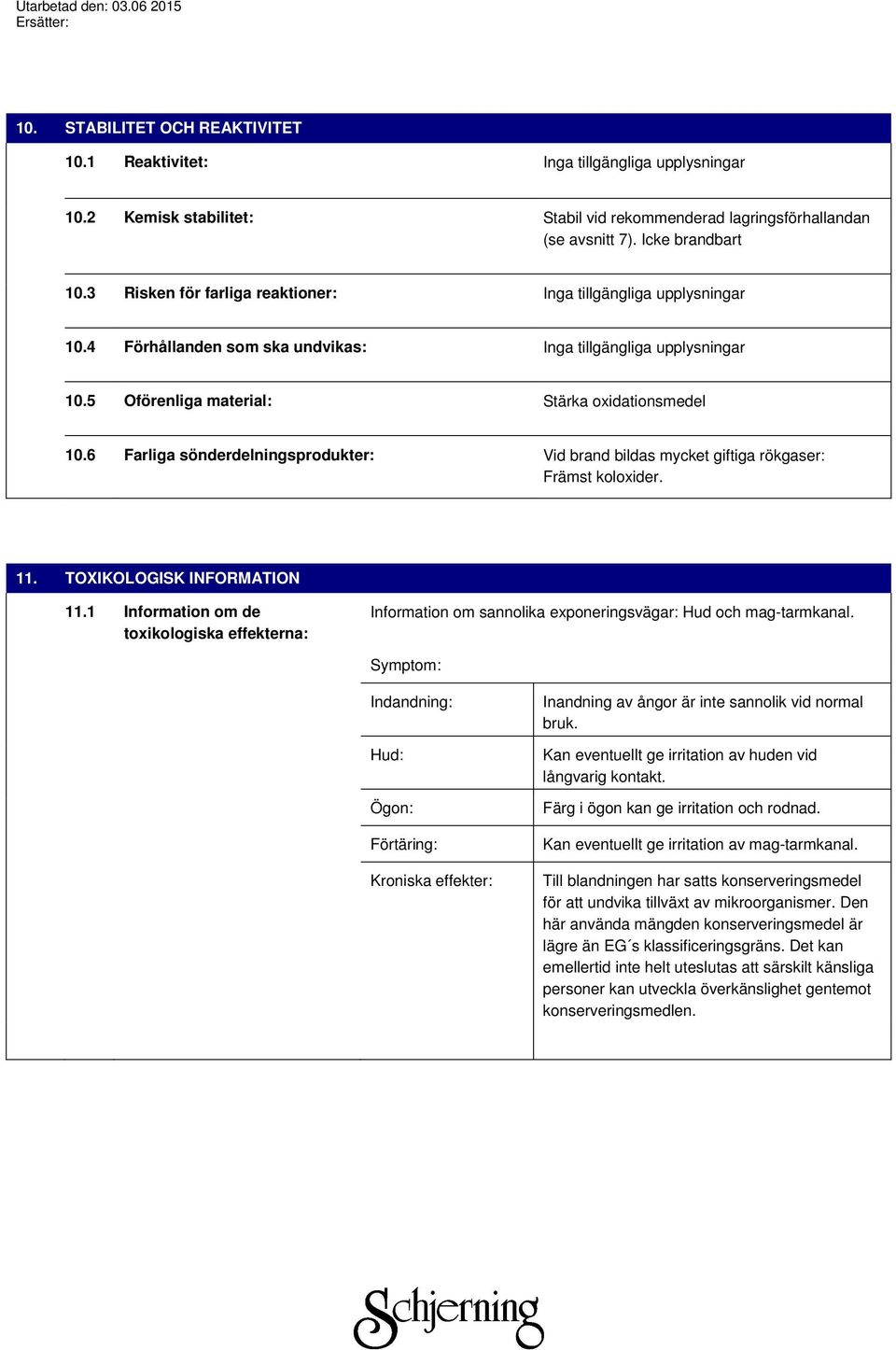 6 Farliga sönderdelningsprodukter: Vid brand bildas mycket giftiga rökgaser: Främst koloxider. 11. TOXIKOLOGISK INFORMATION 11.