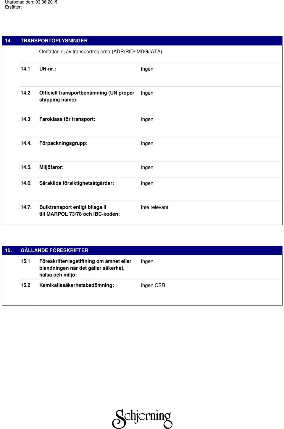 Miljöfaror: Ingen 14.6. Särskilda försiktighetsåtgärder: Ingen 14.7.