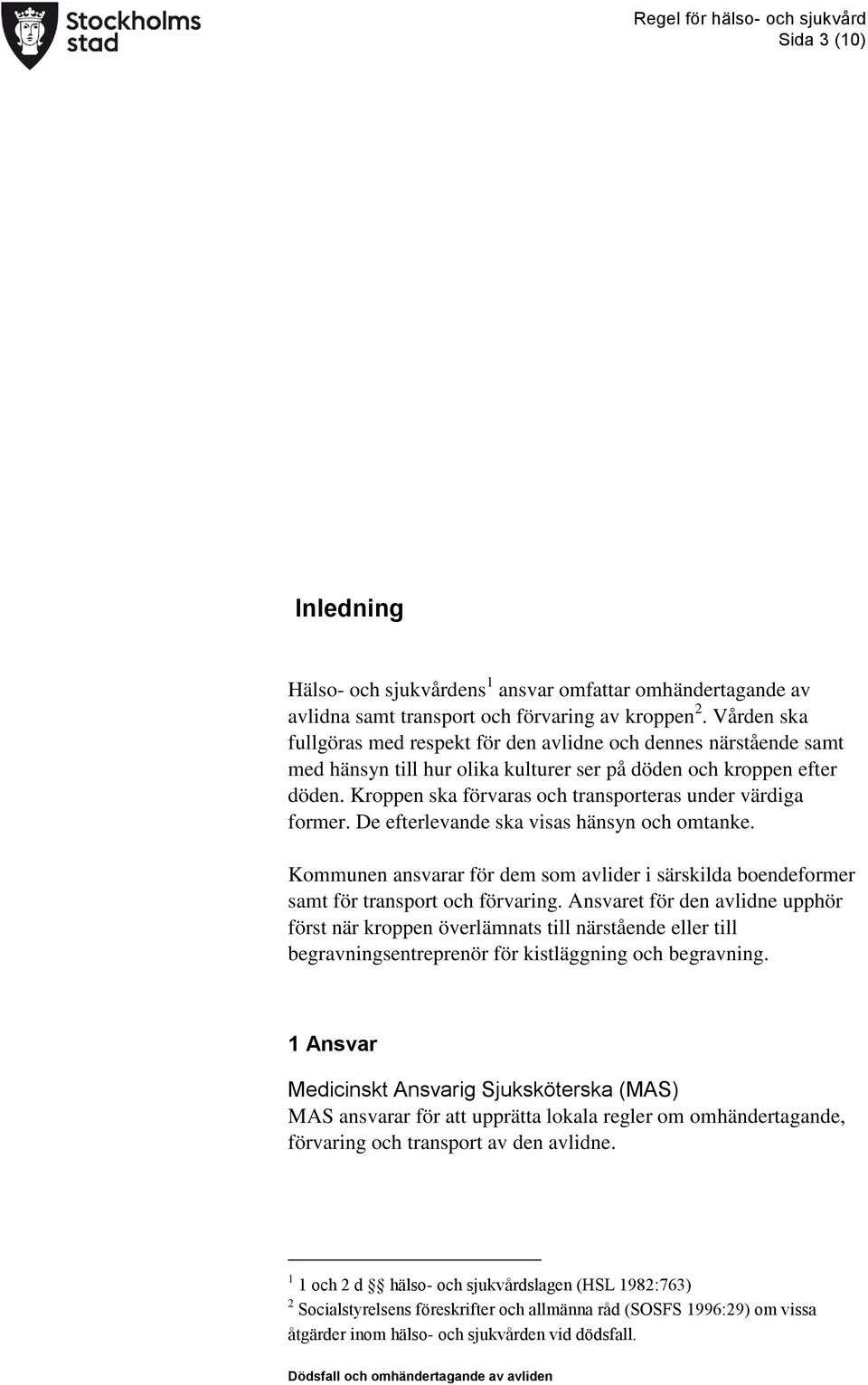 Kroppen ska förvaras och transporteras under värdiga former. De efterlevande ska visas hänsyn och omtanke.