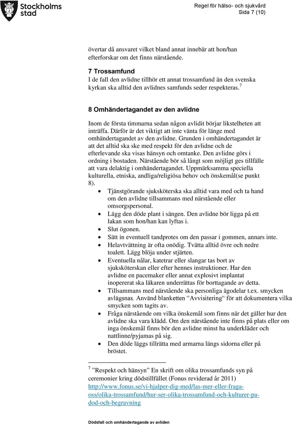 7 8 Omhändertagandet av den avlidne Inom de första timmarna sedan någon avlidit börjar likstelheten att inträffa. Därför är det viktigt att inte vänta för länge med omhändertagandet av den avlidne.