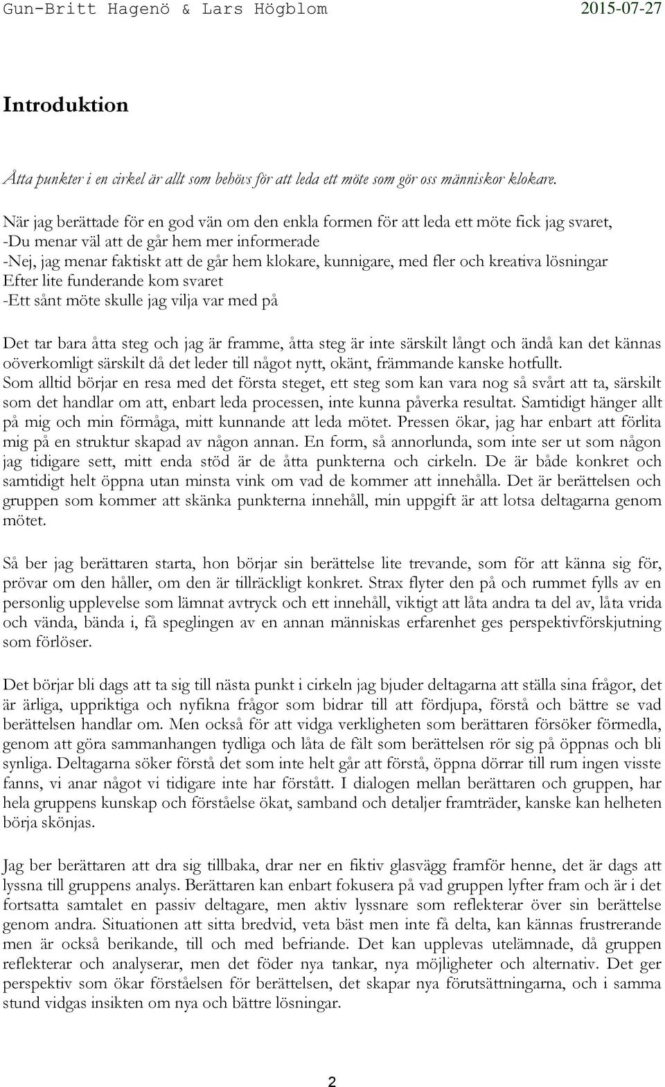 med fler och kreativa lösningar Efter lite funderande kom svaret -Ett sånt möte skulle jag vilja var med på Det tar bara åtta steg och jag är framme, åtta steg är inte särskilt långt och ändå kan det
