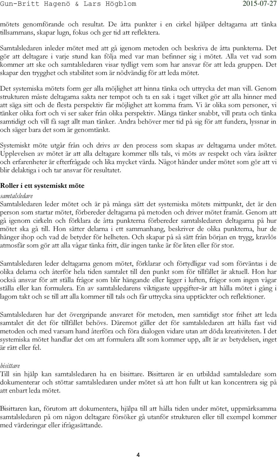 Alla vet vad som kommer att ske och samtalsledaren visar tydligt vem som har ansvar för att leda gruppen. Det skapar den trygghet och stabilitet som är nödvändig för att leda mötet.